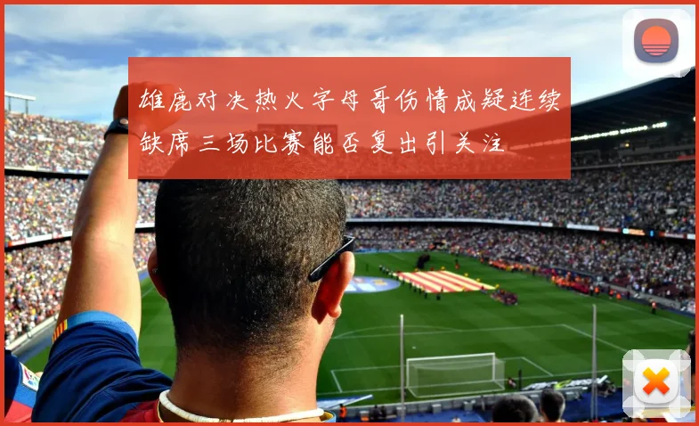 雄鹿对决热火字母哥伤情成疑连续缺席三场比赛能否复出引关注